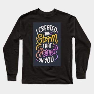 I Created the Storm That Rained On You Motivational T-Shirt Long Sleeve T-Shirt